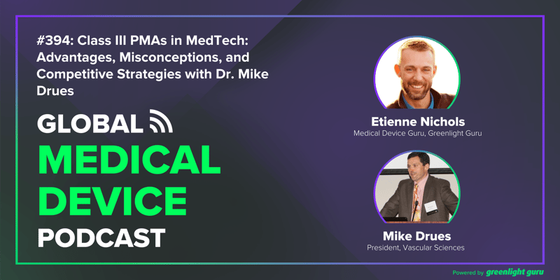 #394 Class III PMAs in MedTech Advantages, Misconceptions, and Competitive Strategies with Dr. Mike Drues