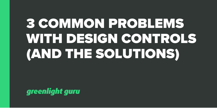 3 Common Problems with Design Controls (and the Solutions)
