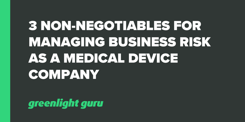3 Non-negotiables For Managing Business Risk As A Medical Device Company