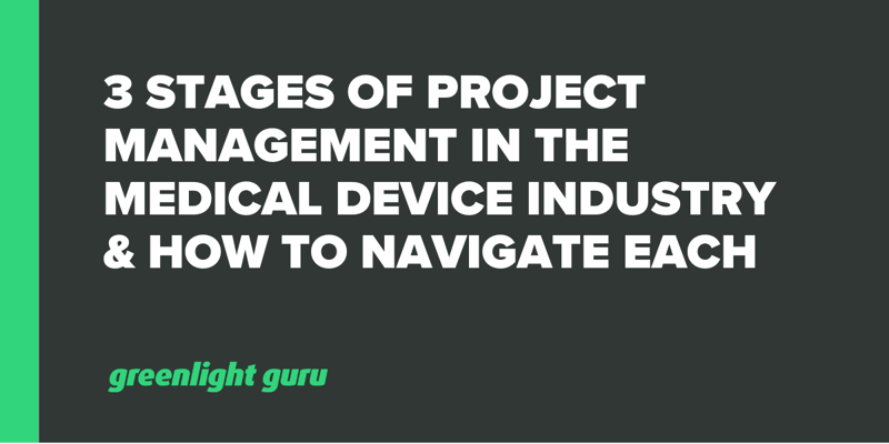 3 Stages of Project Management in the Medical Device Industry & How to Navigate Each