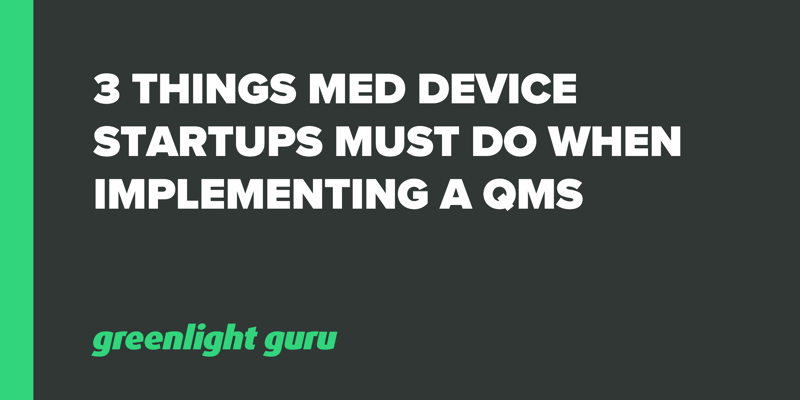 3 Things Med Device Startups Must Do When Implementing a QMS