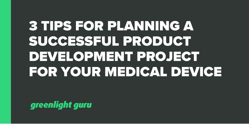 3 Tips for Planning a Successful Product Development Project for Your Medical Device
