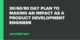 30/60/90 Day Plan to Making an Impact as a Product Development Engineer - Featured Image