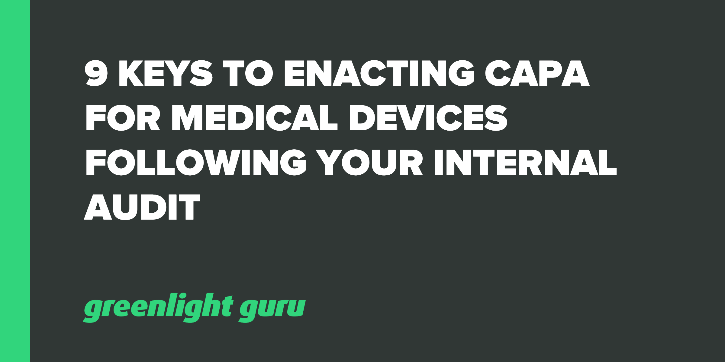 9 Keys To Enacting Capa For Medical Devices Following Your Internal Audit