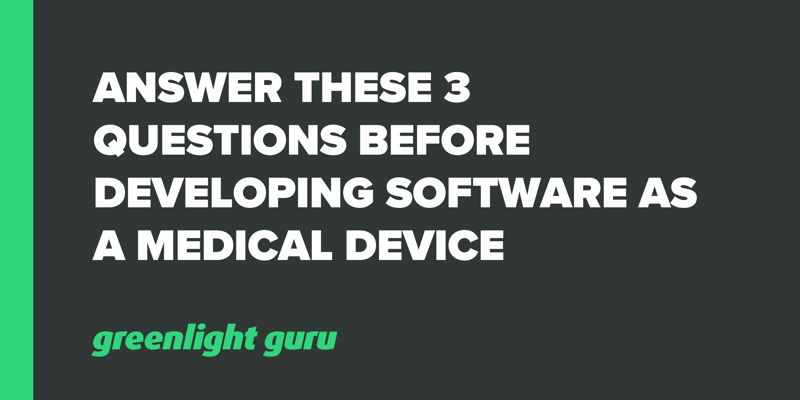 Answer these 3 questions before developing Software as a Medical Device