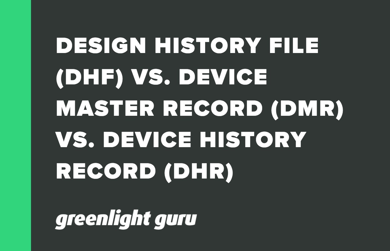 DESIGN HISTORY FILE (DHF) VS. DEVICE MASTER RECORD (DMR) VS. DEVICE HISTORY RECORD (DHR)_ UNDERSTANDING THE DIFFERENCES AND WHAT DOCUMENTS TO INCLUDE
