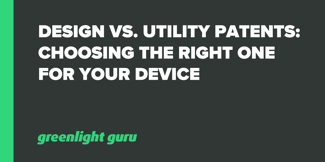 Design vs. Utility Patents: Choosing the Right One for Your Device - Featured Image