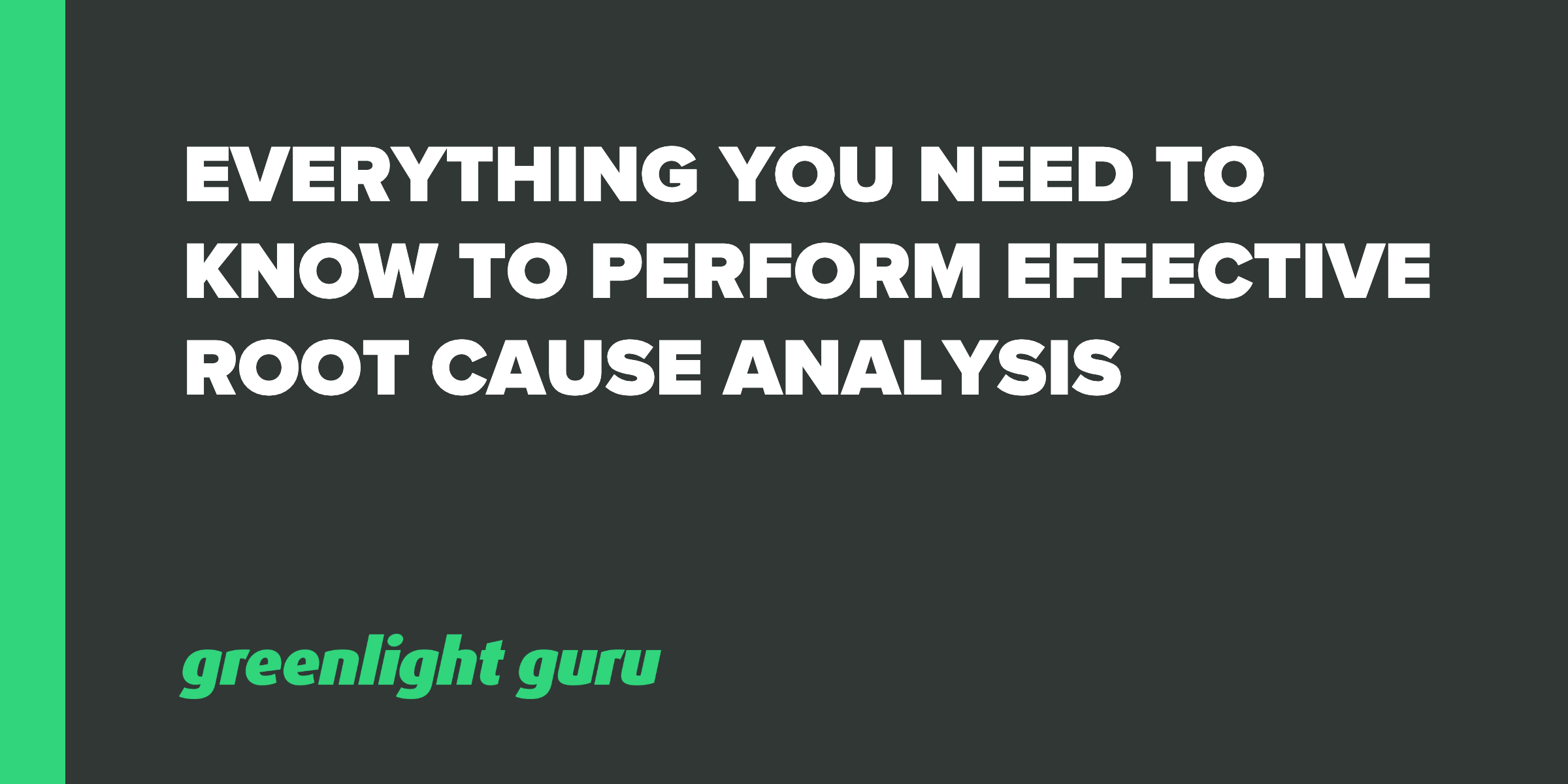 EVERYTHING YOU NEED TO KNOW TO PERFORM EFFECTIVE ROOT CAUSE ANALYSIS