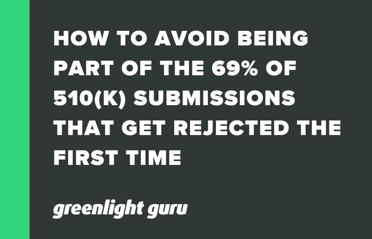 HOW TO AVOID BEING PART OF THE 69 OF 510(K) SUBMISSIONS THAT GET REJECTED THE FIRST TIME