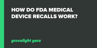 How Do FDA Medical Device Recalls Work? - Featured Image