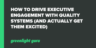 How To Drive Executive Engagement With Quality Systems (and actually get them excited about it) - Featured Image
