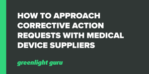 How to Approach Corrective Action Requests with Medical Device Suppliers