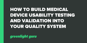 How to Build Medical Device Usability Testing and Validation into Your Quality System