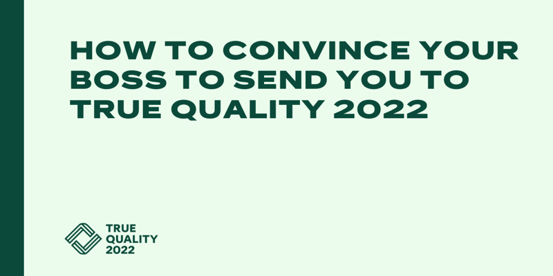 How to Convince Your Boss to Send You to True Quality 2022