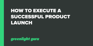 How to Execute a Successful Product Launch - Featured Image