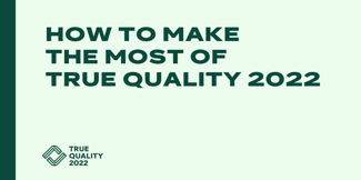 How to Make the Most of True Quality 2022 - Featured Image