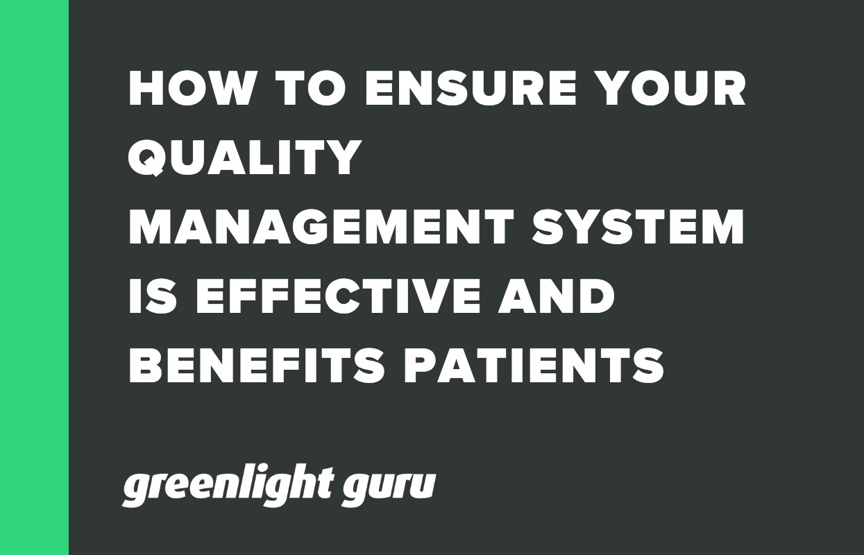 HOW TO ENSURE YOUR QUALITY MANAGEMENT SYSTEM IS EFFECTIVE AND BENEFITS PATIENTS