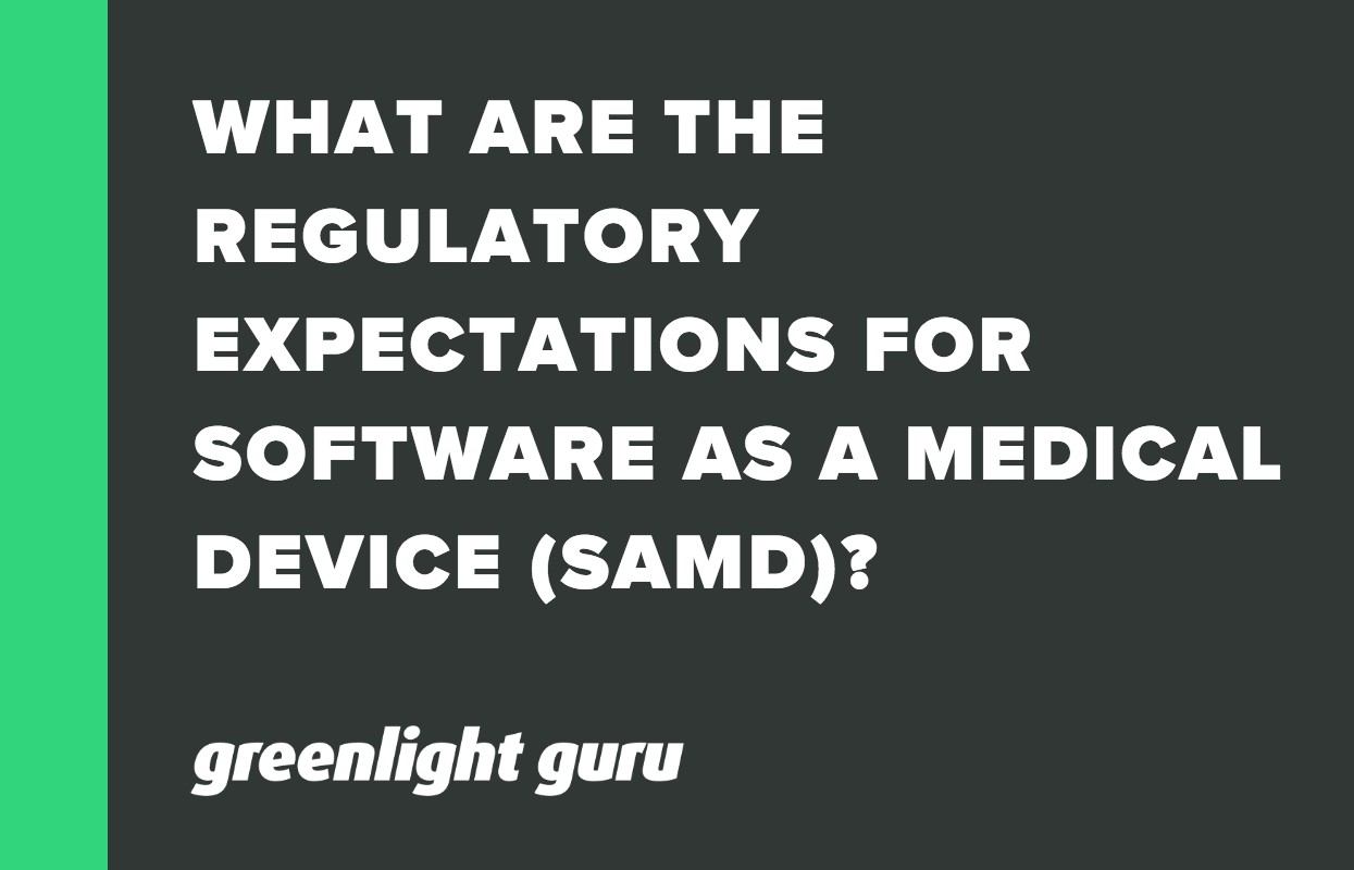 WHAT ARE THE REGULATORY EXPECTATIONS FOR SOFTWARE AS A MEDICAL DEVICE (SAMD)?