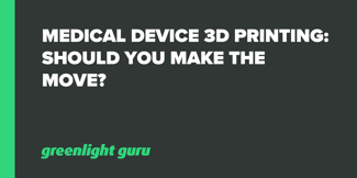 Medical Device 3D Printing: Should You Make the Move? - Featured Image