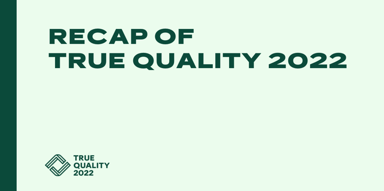 Recap of True Quality 2022