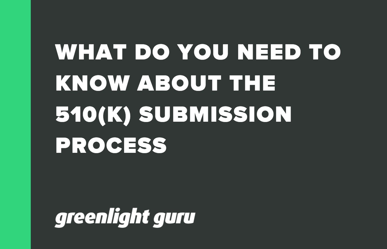 WHAT DO YOU NEED TO KNOW ABOUT THE 510(K) SUBMISSION PROCESS