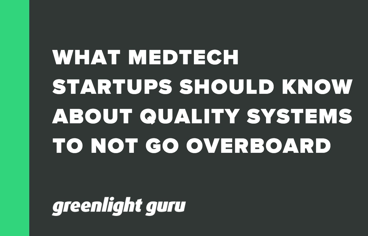WHAT MEDTECH STARTUPS SHOULD KNOW ABOUT QUALITY SYSTEMS TO NOT GO OVERBOARD