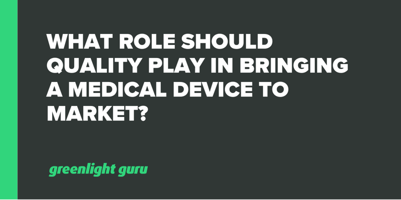 What Role Should Quality Play in Bringing a Medical Device to Market