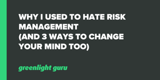 Why I Used To Hate Risk Management (And 3 Ways to Change Your Mind Too) - Featured Image