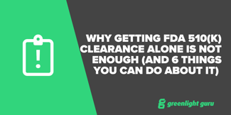 Why Getting FDA 510(k) Clearance Alone is Not Enough (And 6 Things You Can Do About It) - Featured Image