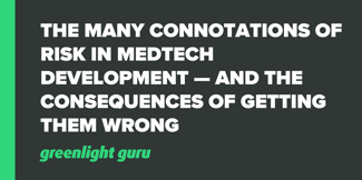 The Many Connotations Of Risk In Medtech Development — And The Consequences Of Getting Them Wrong - Featured Image