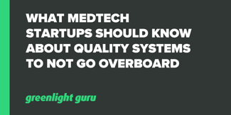 What Medtech Startups Should Know About Quality Systems To Not Go Overboard - Featured Image