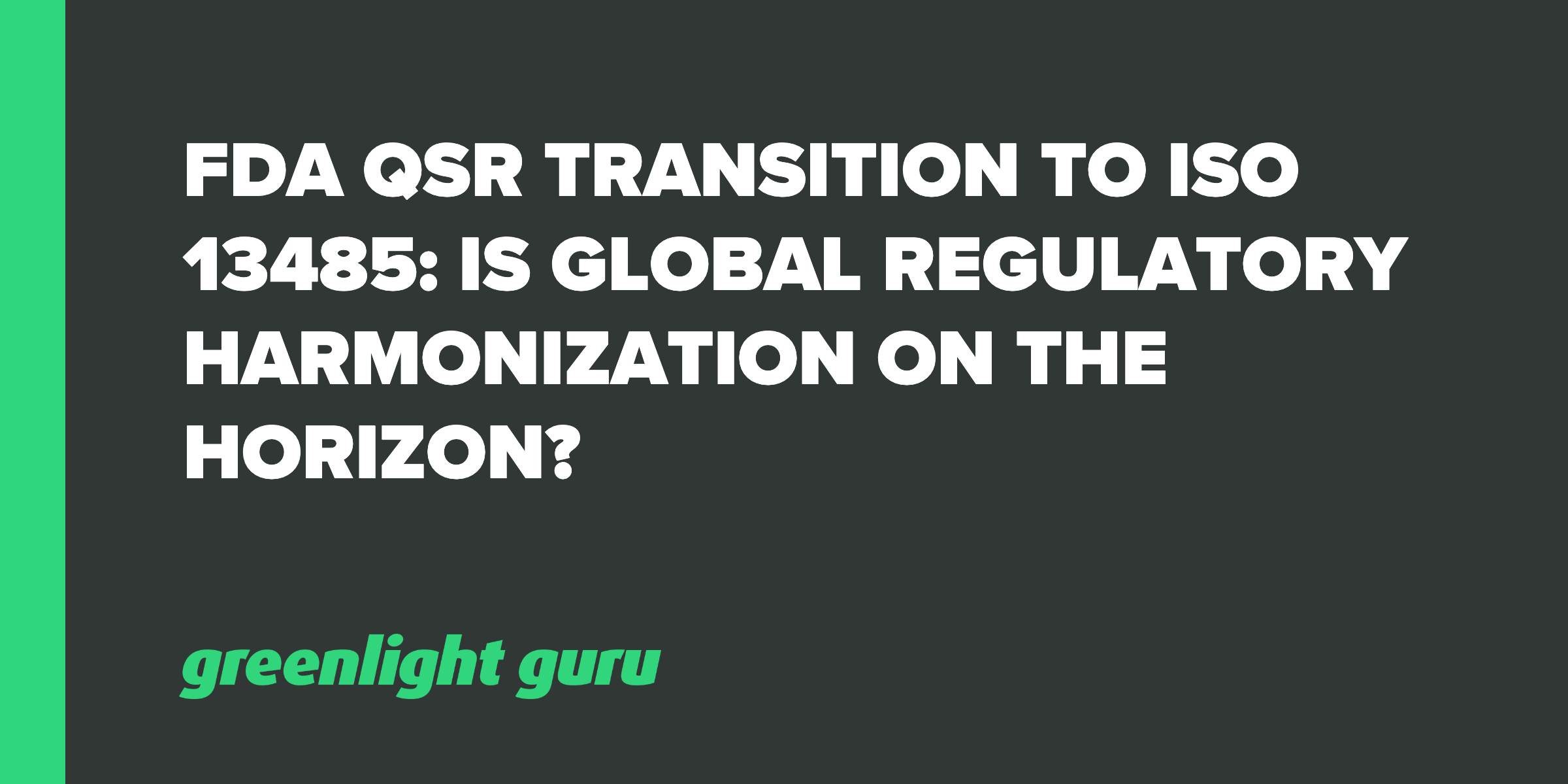 FDA QSR Transition to ISO 13485: Is Global Regulatory ...