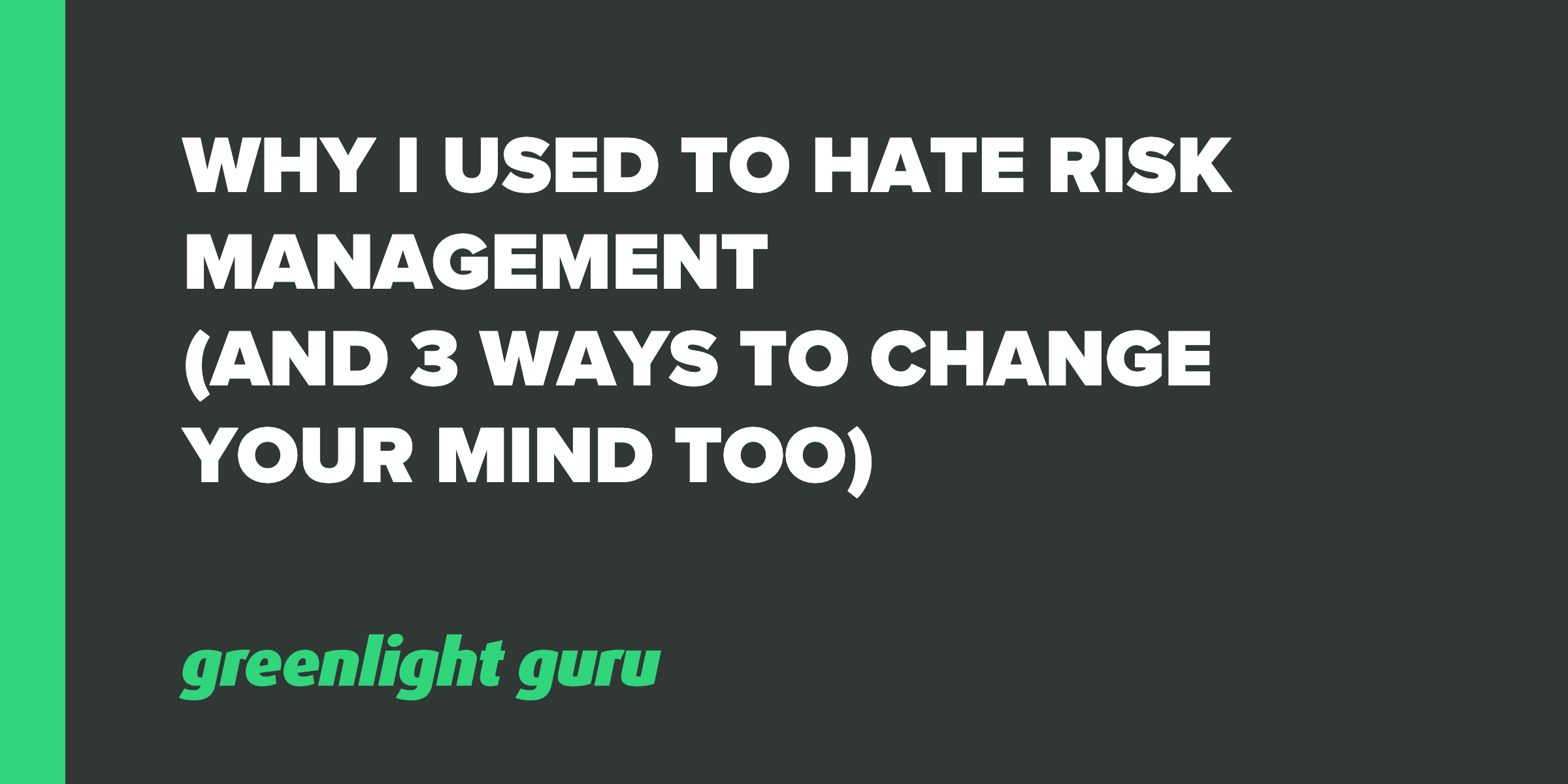 Why I Used To Hate Risk Management (And 3 Ways to Change Your Mind Too)